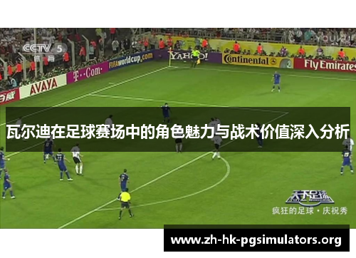 瓦尔迪在足球赛场中的角色魅力与战术价值深入分析